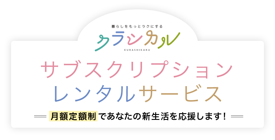 暮らしをもっとラクにするクラシカル KURASHIKARU サブスクリプション レンタルサービス 月額定額制で一人暮らしの新生活を応援します!